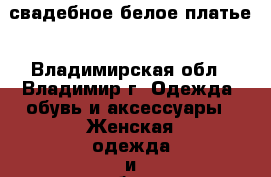 свадебное белое платье - Владимирская обл., Владимир г. Одежда, обувь и аксессуары » Женская одежда и обувь   . Владимирская обл.